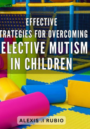 14_Effective strategies for overcoming selective mutism in children- Unlocking Your Child's Voice- Proven Techniques for Overcoming Selective Mutism and Building Confidence